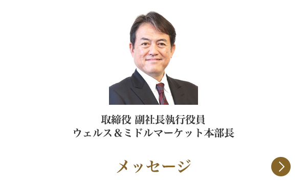 取締役 副社長執行役員 ウェルス＆ミドルマーケット本部長　メッセージ