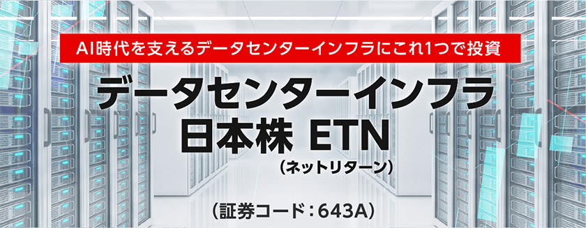 AI需要を支えるインフラへの投資をこれ1つで。　データセンターインフラ 日本株（ネットリターン）ETN（証券コード：643A）