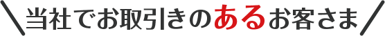当社でお取引のあるお客さま