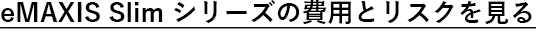 eMAXIS Slim シリーズの費用とリスクを見る