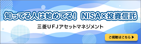 知ってる人は始めてる！ NISA×投資信託　三菱ＵＦＪアセットマネジメント