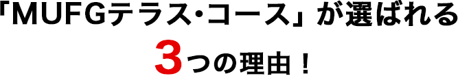 「MUFGテラス・コース」が選ばれる3つの理由！