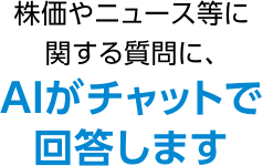 株価やニュース等に関する質問に、AIがチャットで回答します