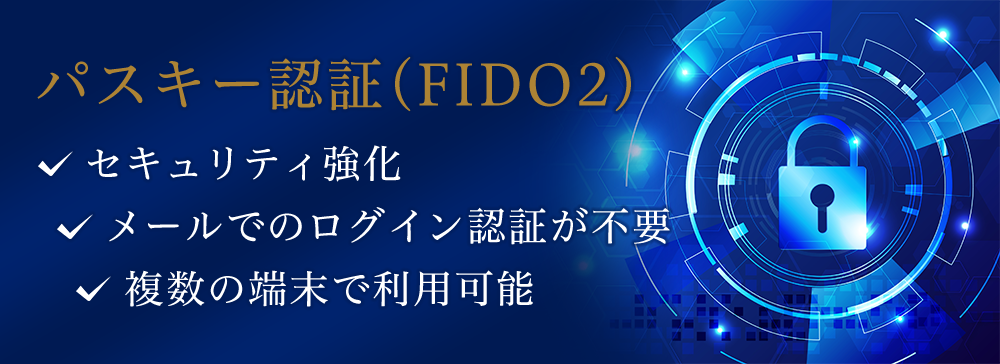 パスキー認証(FIDO2) セキュリティ強化 メールでのログイン認証が不要 複数の端末で利用可能